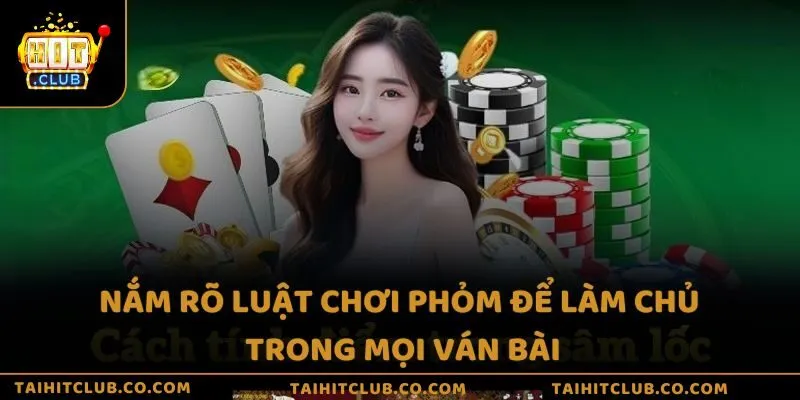 Nắm rõ luật chơi phỏm để làm chủ trong mọi ván bài
