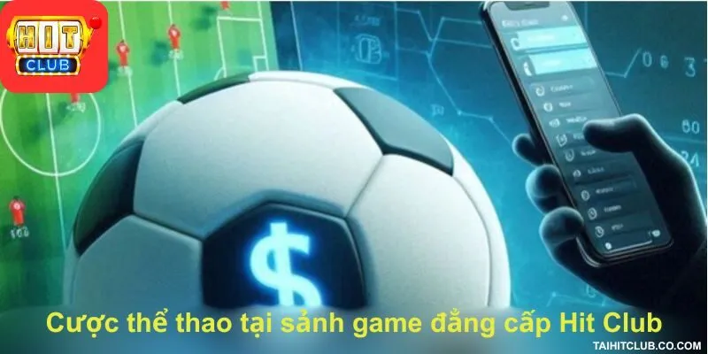 Cược thể thao tại sảnh game đẳng cấp Hit Club