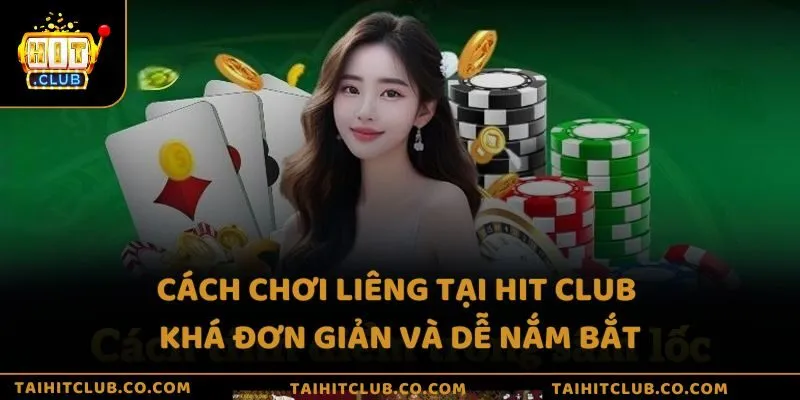 Cách chơi Liêng tại Hit Club khá đơn giản và dễ nắm bắt