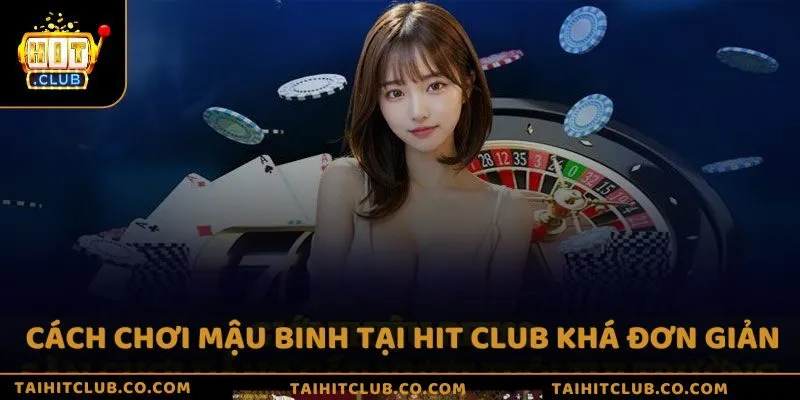 Cách chơi Mậu Binh tại Hit Club khá đơn giản, dễ dàng