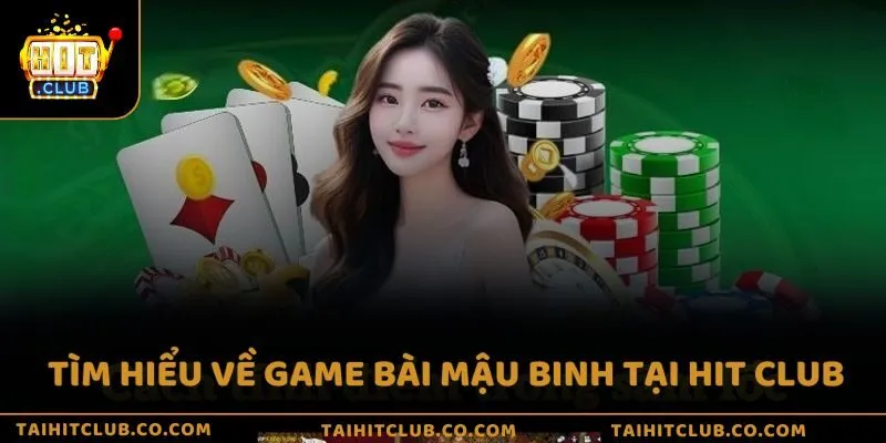 Tìm hiểu về game bài Mậu Binh tại Hit Club