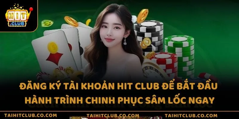 Đăng ký tài khoản Hit Club để bắt đầu hành trình chinh phục Sâm lốc ngay