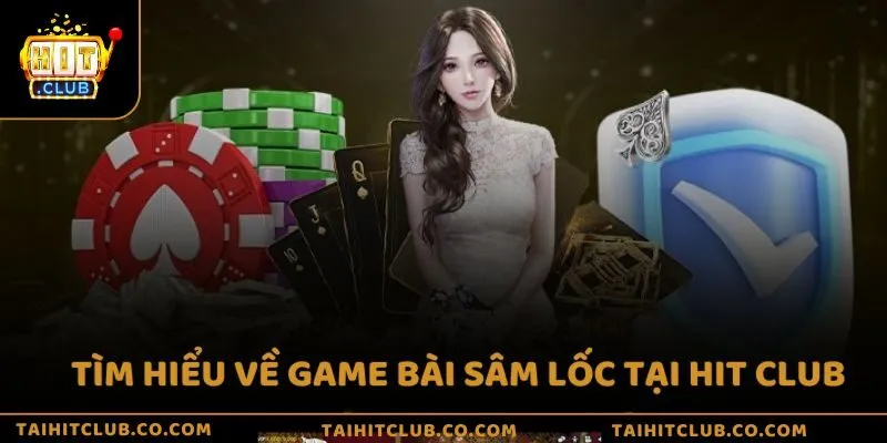 Tìm hiểu về game bài Sâm lốc tại Hit Club