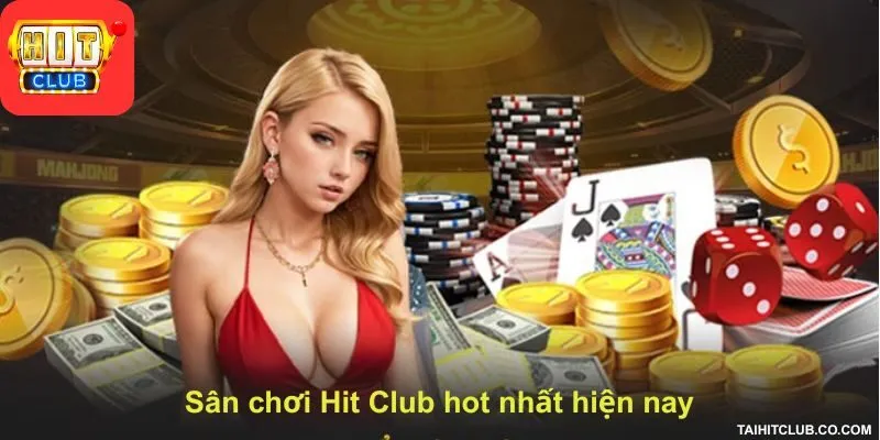 Sân chơi Hit Club hot nhất hiện nay