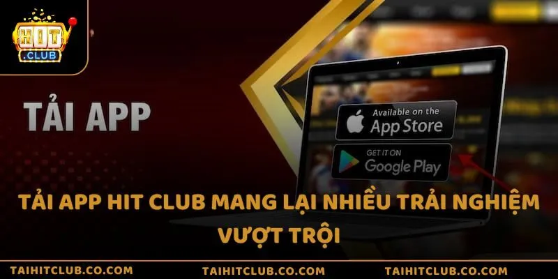 Tải app Hit Club mang lại những trải nghiệm gì cho hội viên