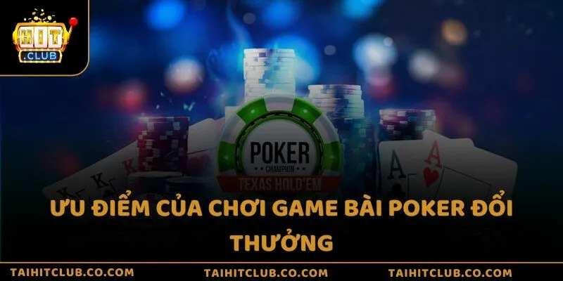 Ưu điểm của chơi game bài poker đổi thưởng