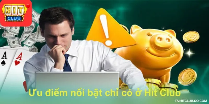 Ưu điểm nổi bật chỉ có ở Hit Club