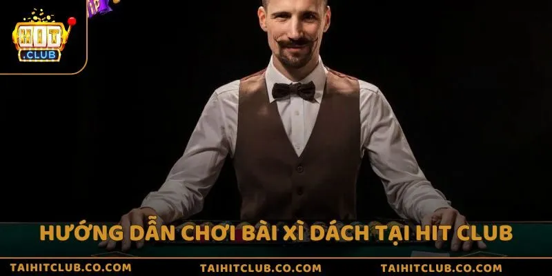 Hướng dẫn chơi bài Xì dách tại Hit Club